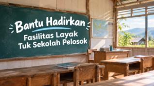 Bantu Hadirkan Sekolah Pelosok Layak